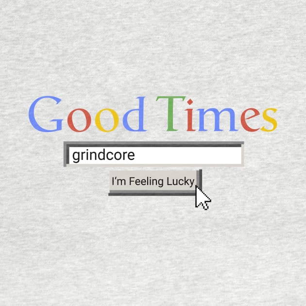 Good Times Grindcore by Graograman